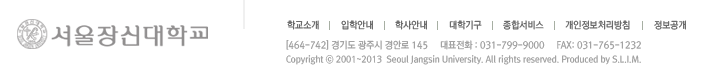 Ŵб / [464-742] ⵵ ֽ ȷ145 / ǥȭ:031-799-9000 / FAX:031-765-1232 / Copyright 2001-2013 Seoul Jangsin University. All rights reserved. Produced by S.L.I.M